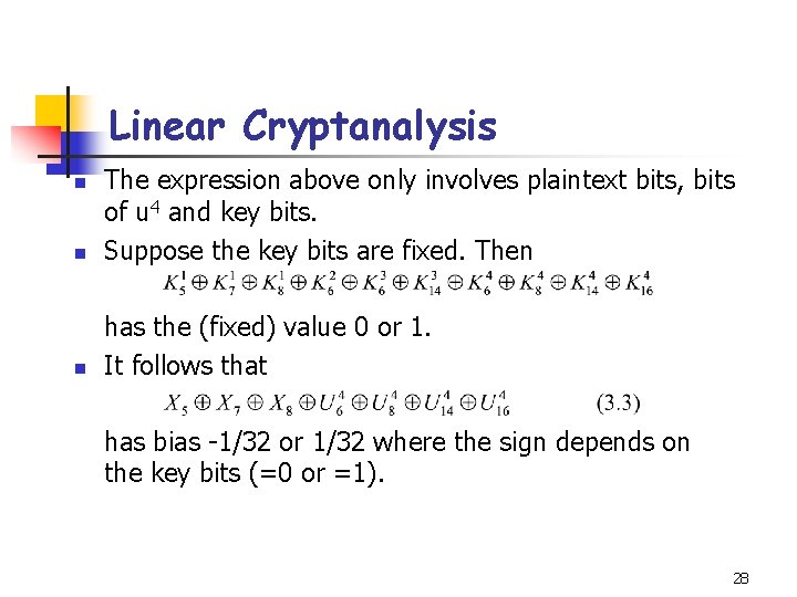 Linear Cryptanalysis n The expression above only involves plaintext bits, bits of u 4 Linear Cryptanalysis n The expression above only involves plaintext bits, bits of u 4