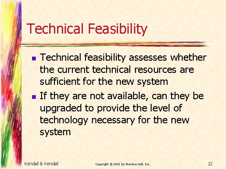Technical Feasibility n n Technical feasibility assesses whether the current technical resources are sufficient