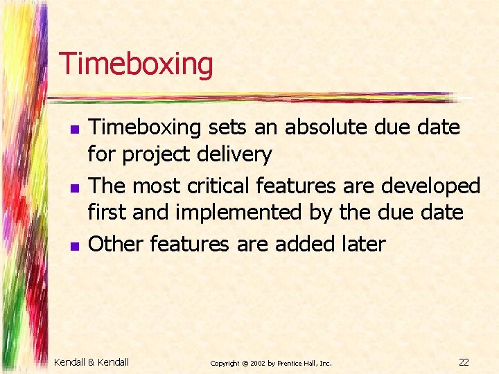 Timeboxing n n n Timeboxing sets an absolute due date for project delivery The
