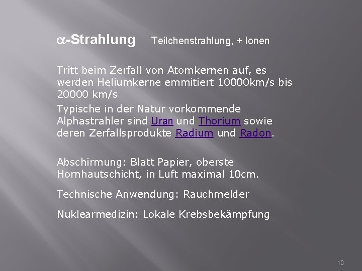 a-Strahlung Teilchenstrahlung, + Ionen Tritt beim Zerfall von Atomkernen auf, es werden Heliumkerne emmitiert