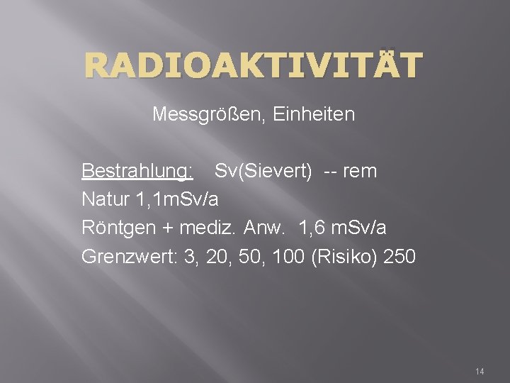 RADIOAKTIVITÄT Messgrößen, Einheiten Bestrahlung: Sv(Sievert) -- rem Natur 1, 1 m. Sv/a Röntgen +