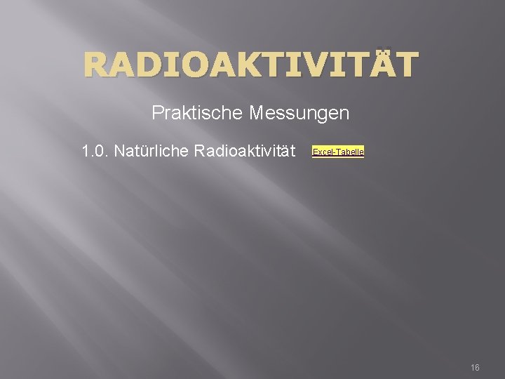 RADIOAKTIVITÄT Praktische Messungen 1. 0. Natürliche Radioaktivität Excel-Tabelle 16 