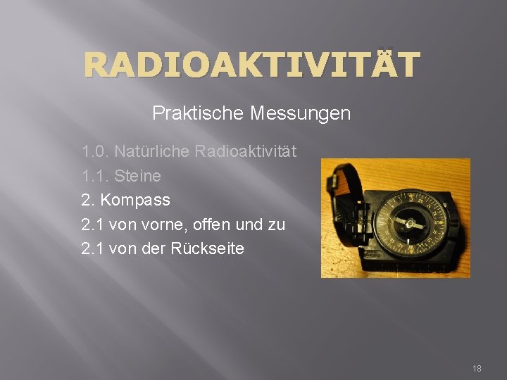 RADIOAKTIVITÄT Praktische Messungen 1. 0. Natürliche Radioaktivität 1. 1. Steine 2. Kompass 2. 1