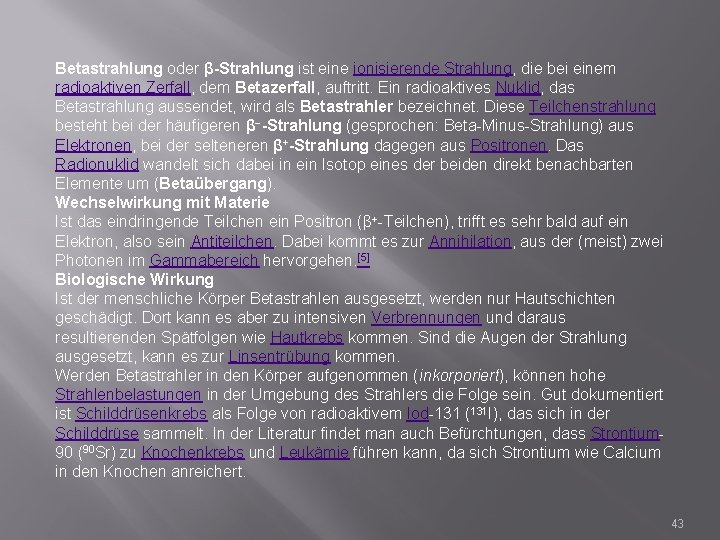 Betastrahlung oder β-Strahlung ist eine ionisierende Strahlung, die bei einem radioaktiven Zerfall, dem Betazerfall,