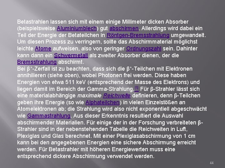 Betastrahlen lassen sich mit einem einige Millimeter dicken Absorber (beispielsweise Aluminiumblech) gut abschirmen. Allerdings