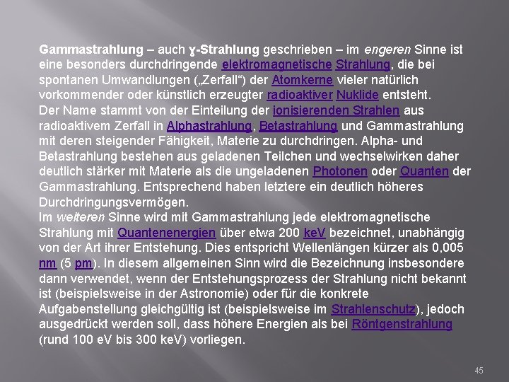 Gammastrahlung – auch ɣ-Strahlung geschrieben – im engeren Sinne ist eine besonders durchdringende elektromagnetische