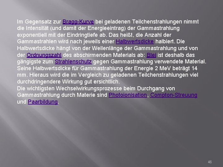 Im Gegensatz zur Bragg-Kurve bei geladenen Teilchenstrahlungen nimmt die Intensität (und damit der Energieeintrag)
