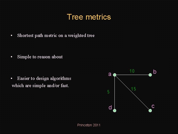 Tree metrics • Shortest path metric on a weighted tree • Simple to reason