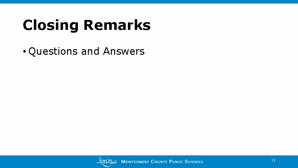 Closing Remarks • Questions and Answers 13 