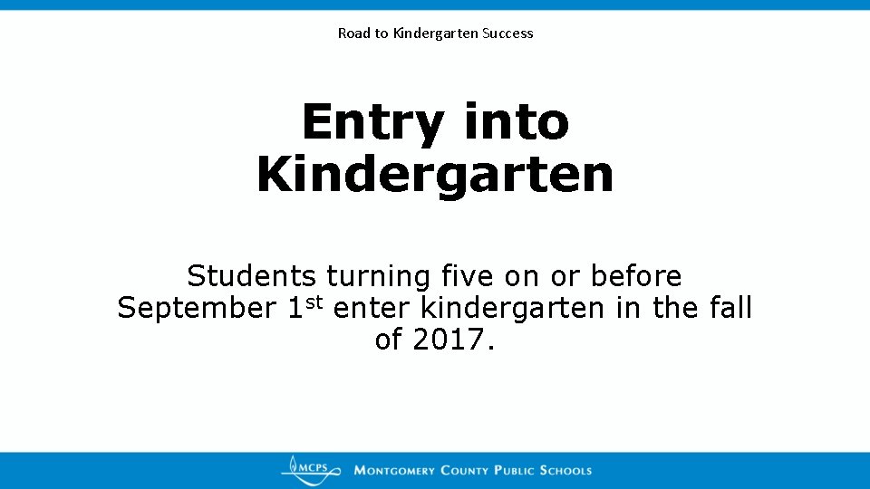 Road to Kindergarten Success Entry into Kindergarten Students turning five on or before September