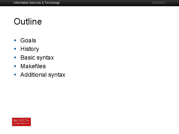Information Services & Technology Outline § § § Goals History Basic syntax Makefiles Additional