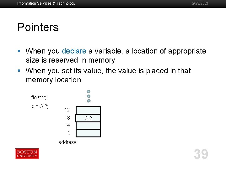 Information Services & Technology 2/23/2021 Pointers § When you declare a variable, a location