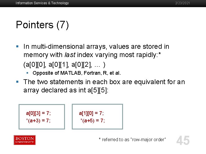 Information Services & Technology 2/23/2021 Pointers (7) § In multi-dimensional arrays, values are stored