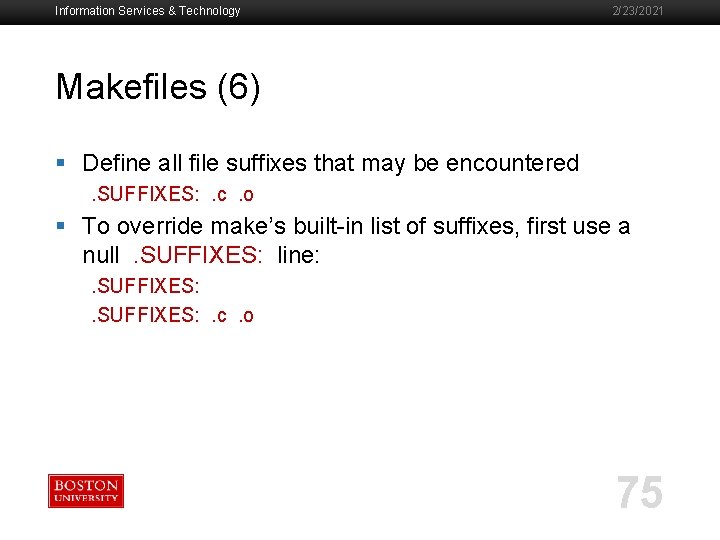 Information Services & Technology 2/23/2021 Makefiles (6) § Define all file suffixes that may