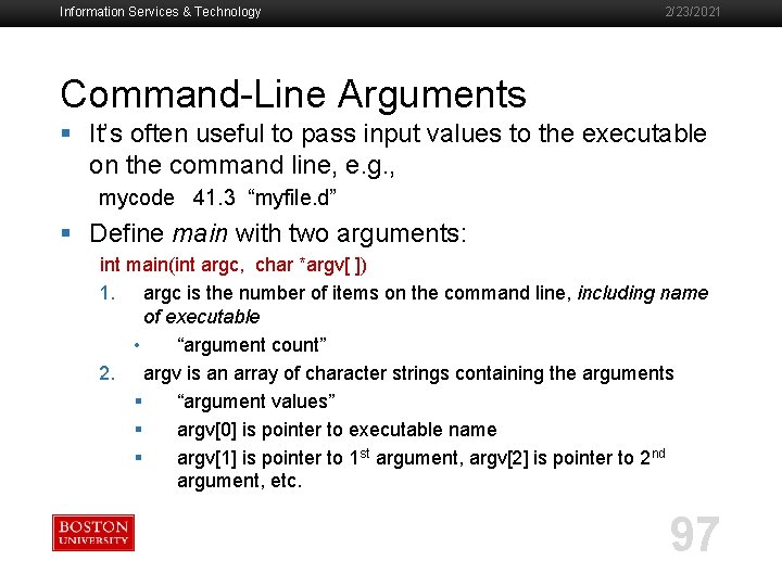 Information Services & Technology 2/23/2021 Command-Line Arguments § It’s often useful to pass input