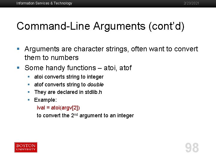 Information Services & Technology 2/23/2021 Command-Line Arguments (cont’d) § Arguments are character strings, often
