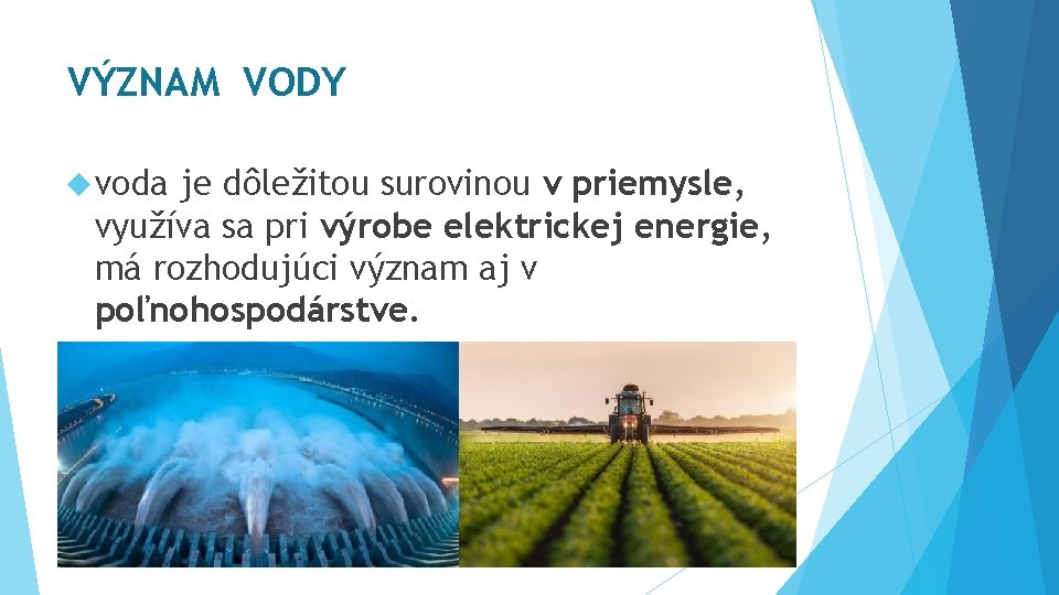 VÝZNAM VODY voda je dôležitou surovinou v priemysle, využíva sa pri výrobe elektrickej energie,