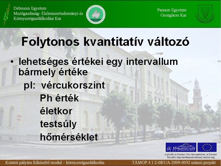 Folytonos kvantitatív változó • lehetséges értékei egy intervallum bármely értéke pl: vércukorszint Ph érték