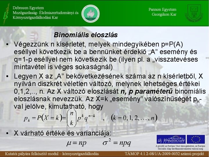 Binomiális eloszlás • Végezzünk n kísérletet, melyek mindegyikében p=P(A) eséllyel következik be a bennünket