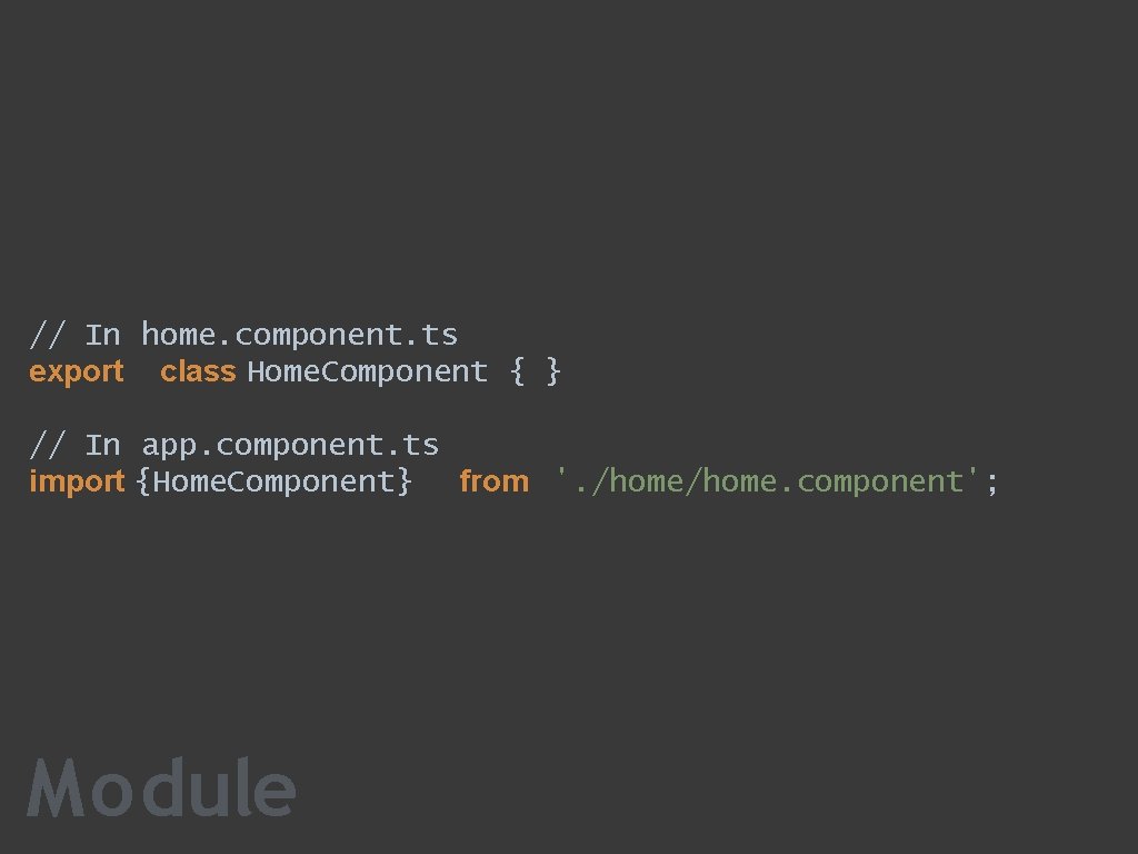 // In home. component. ts export class Home. Component { } // In app.