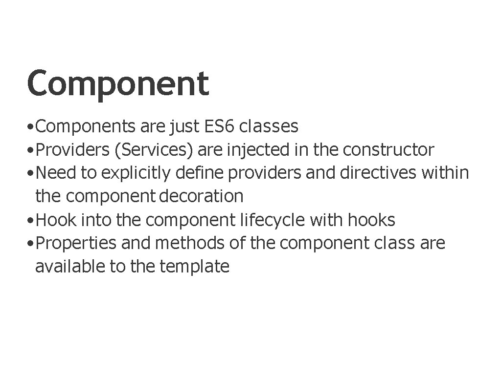 Component • Components are just ES 6 classes • Providers (Services) are injected in
