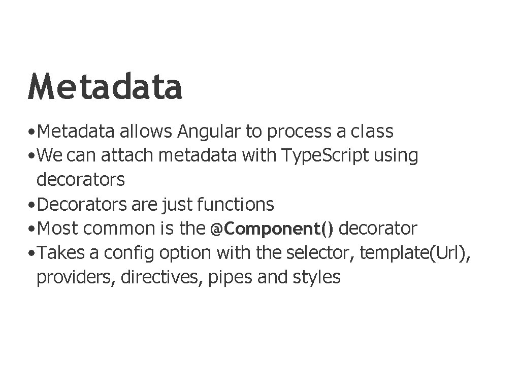 Metadata • Metadata allows Angular to process a class • We can attach metadata