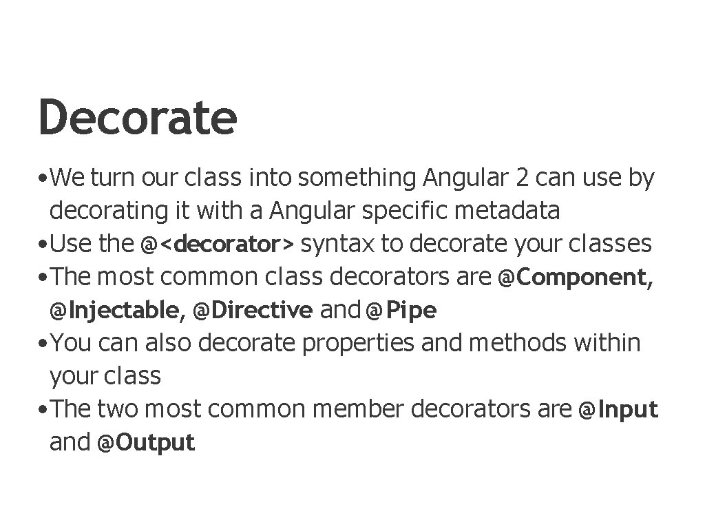 Decorate • We turn our class into something Angular 2 can use by decorating