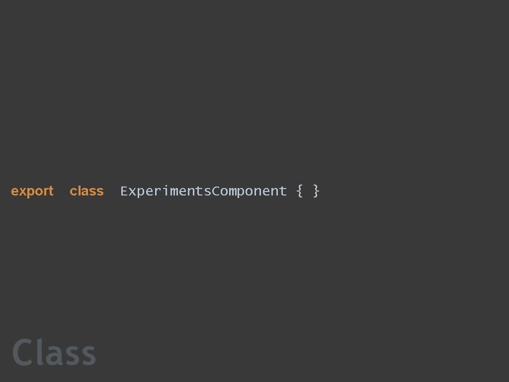 export class Class Experiments. Component { } 