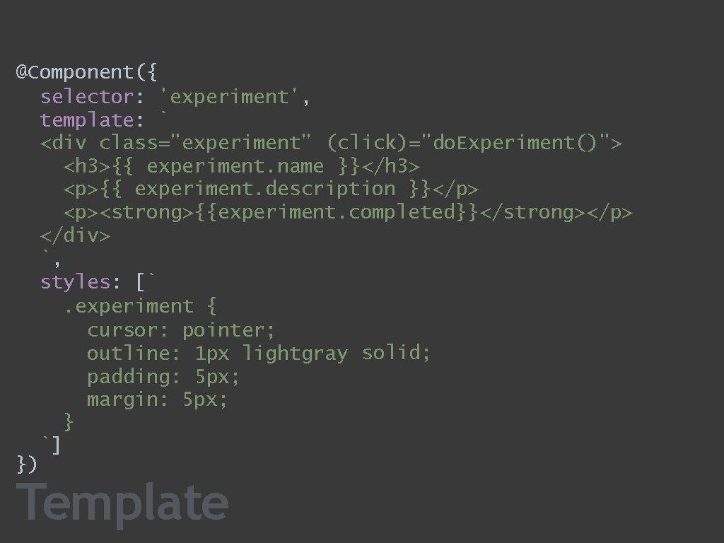 @Component({ selector: 'experiment', template: ` <div class="experiment" (click)="do. Experiment()"> <h 3>{{ experiment. name }}</h