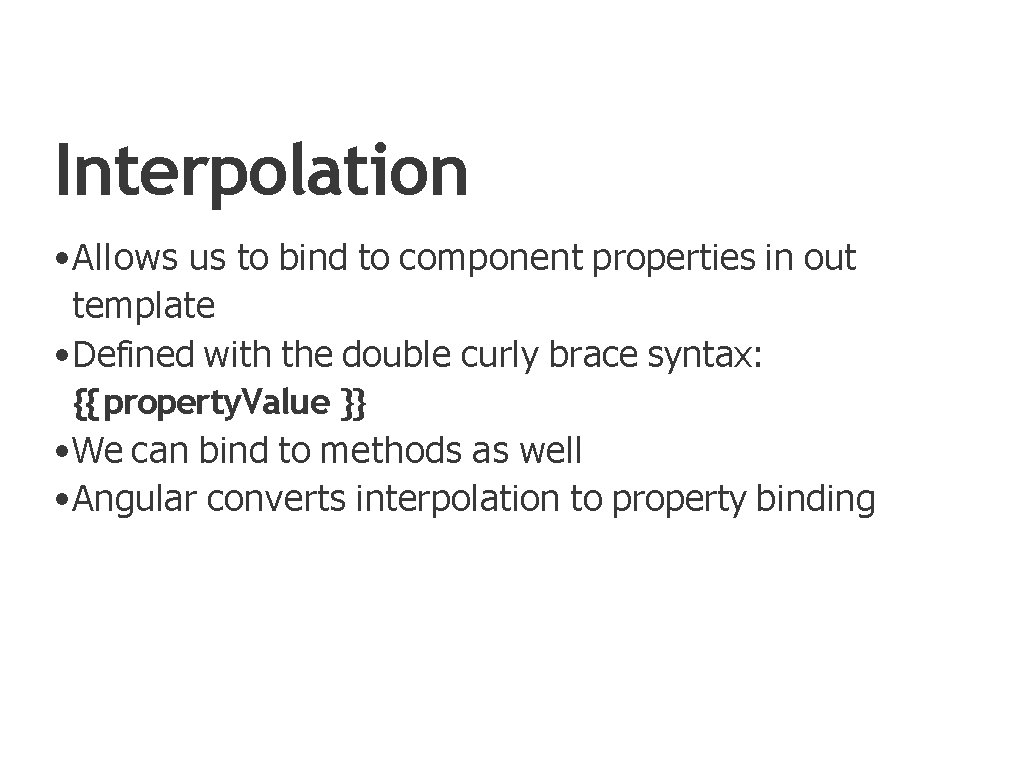 Interpolation • Allows us to bind to component properties in out template • Defined