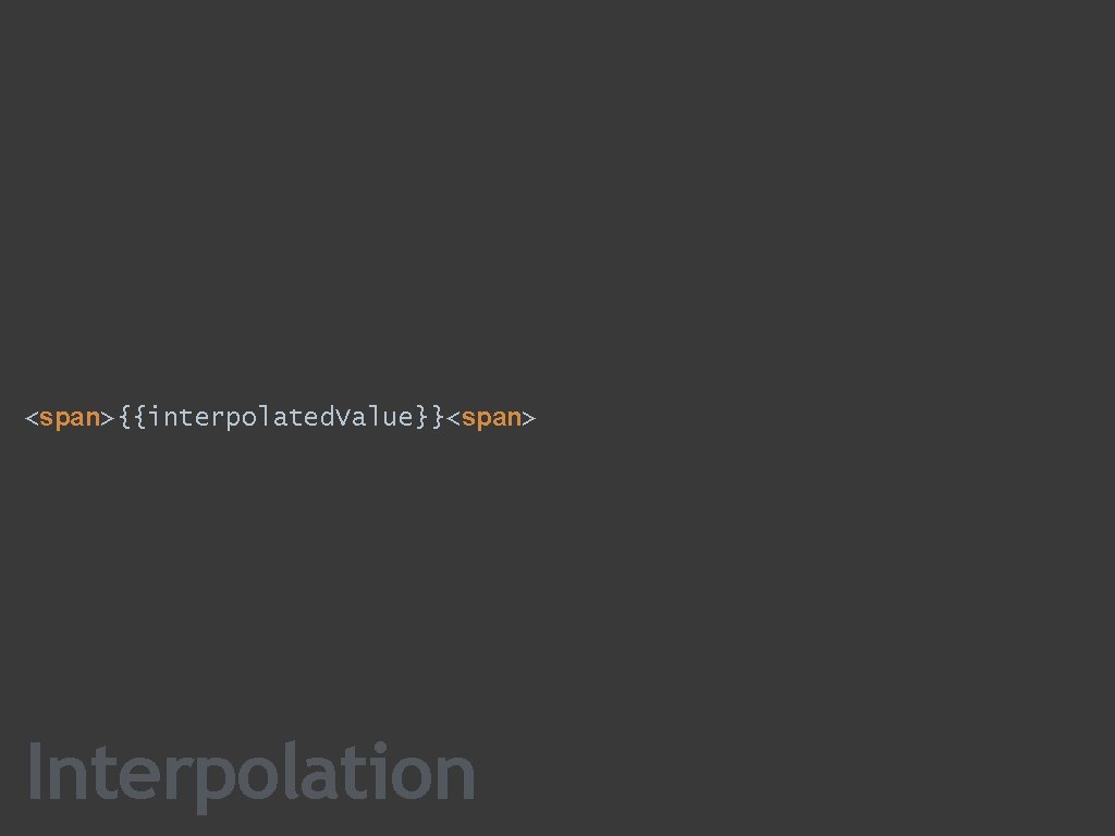 <span>{{interpolated. Value}}<span> Interpolation 