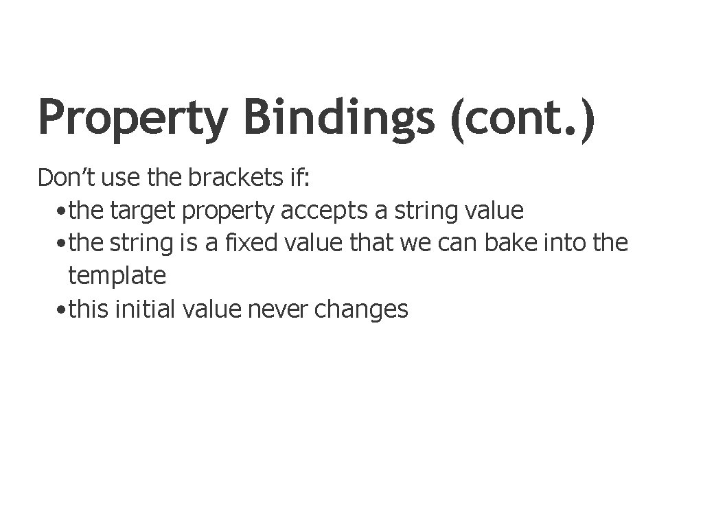 Property Bindings (cont. ) Don’t use the brackets if: • the target property accepts