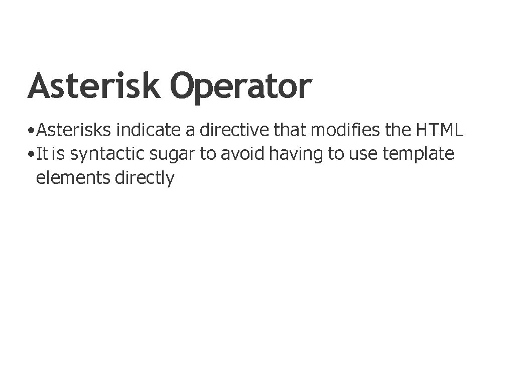 Asterisk Operator • Asterisks indicate a directive that modifies the HTML • It is