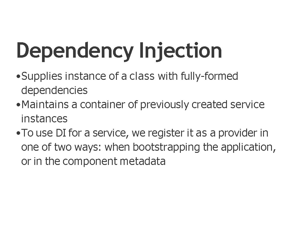Dependency Injection • Supplies instance of a class with fully-formed dependencies • Maintains a
