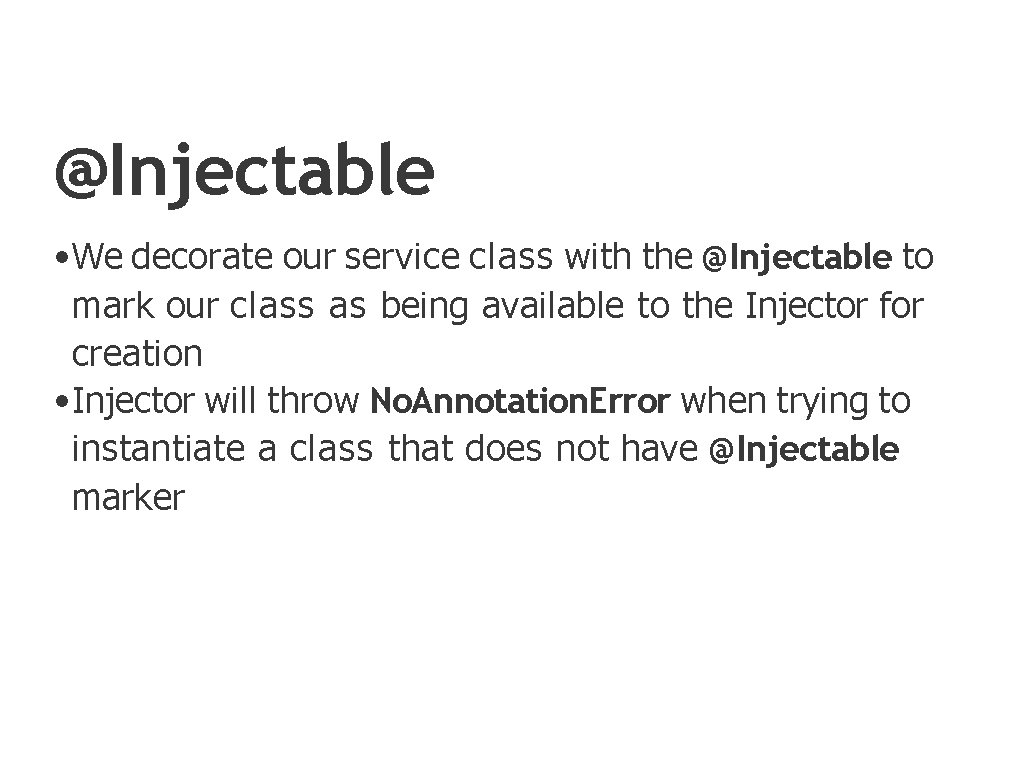 @Injectable • We decorate our service class with the @Injectable to mark our class