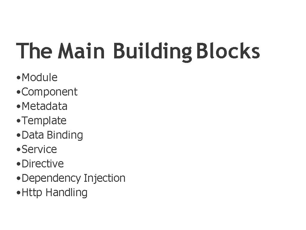 The Main Building Blocks • Module • Component • Metadata • Template • Data