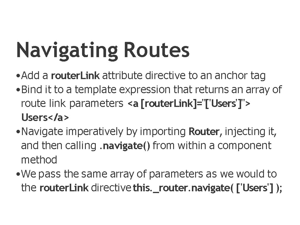 Navigating Routes • Add a router. Link attribute directive to an anchor tag •