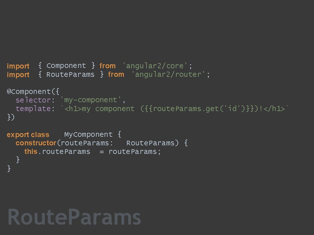 import { Component } from 'angular 2/core'; { Route. Params } from 'angular 2/router';