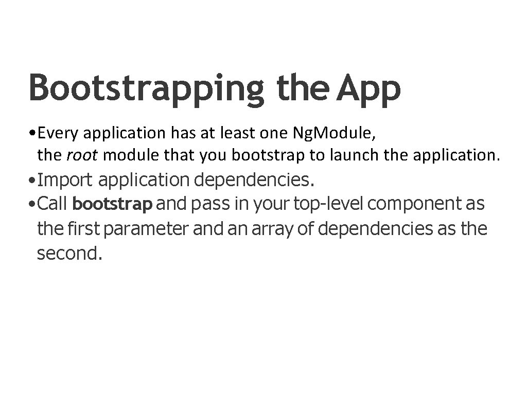 Bootstrapping the App • Every application has at least one Ng. Module, the root