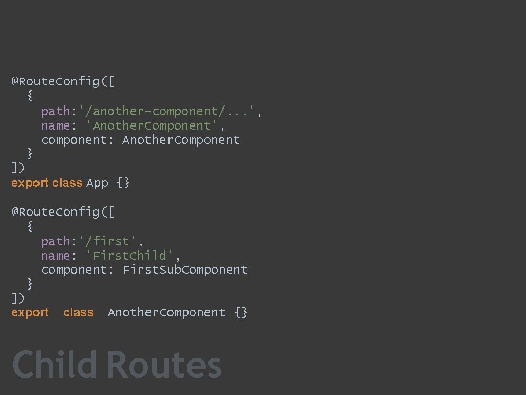 @Route. Config([ { path: '/another-component/. . . ', name: 'Another. Component', component: Another. Component