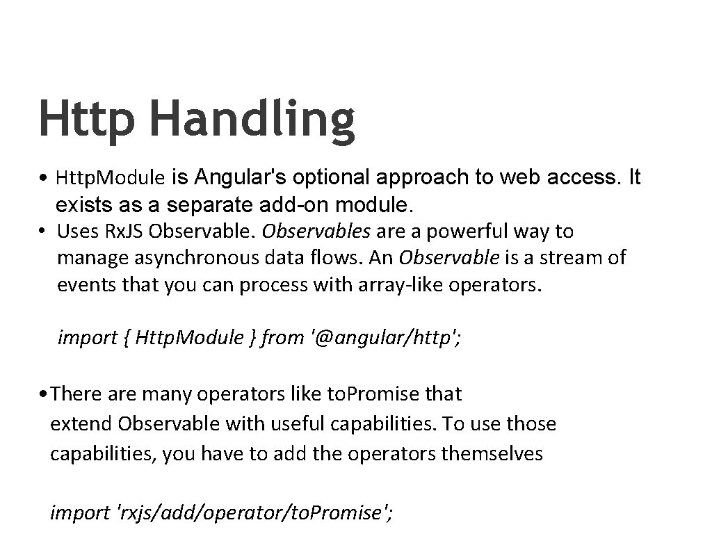 Http Handling • Http. Module is Angular's optional approach to web access. It exists