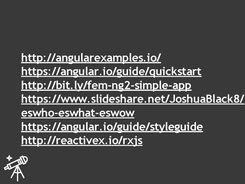 http: //angularexamples. io/ https: //angular. io/guide/quickstart http: //bit. ly/fem-ng 2 -simple-app https: //www. slideshare.