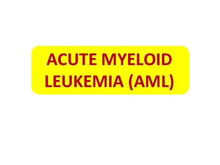 ACUTE MYELOID LEUKEMIA (AML) 