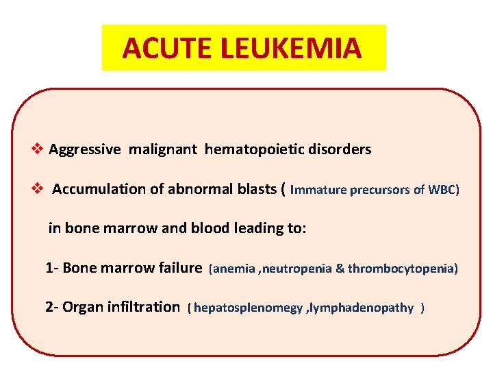 ACUTE LEUKEMIA v Aggressive malignant hematopoietic disorders v Accumulation of abnormal blasts ( Immature