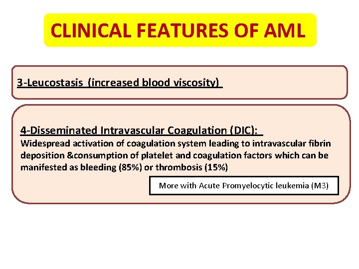 CLINICAL FEATURES OF AML 3 -Leucostasis (increased blood viscosity) 4 -Disseminated Intravascular Coagulation (DIC):