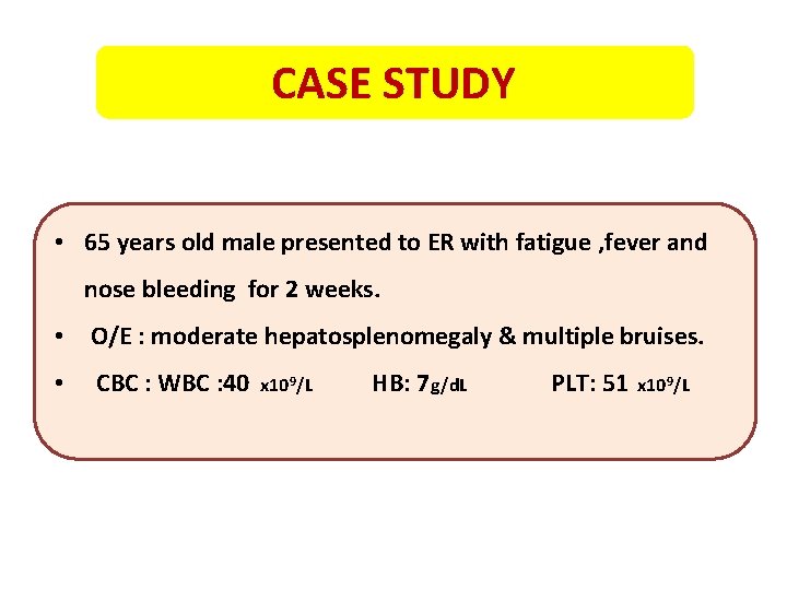 CASE STUDY • 65 years old male presented to ER with fatigue , fever