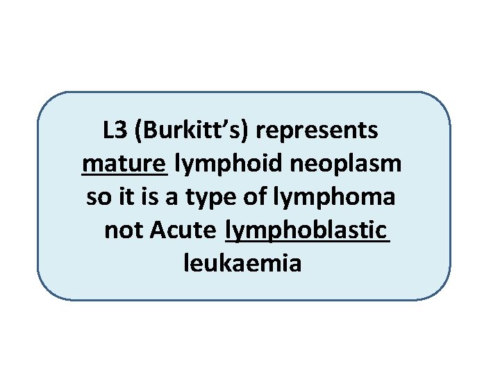 L 3 (Burkitt’s) represents mature lymphoid neoplasm so it is a type of lymphoma