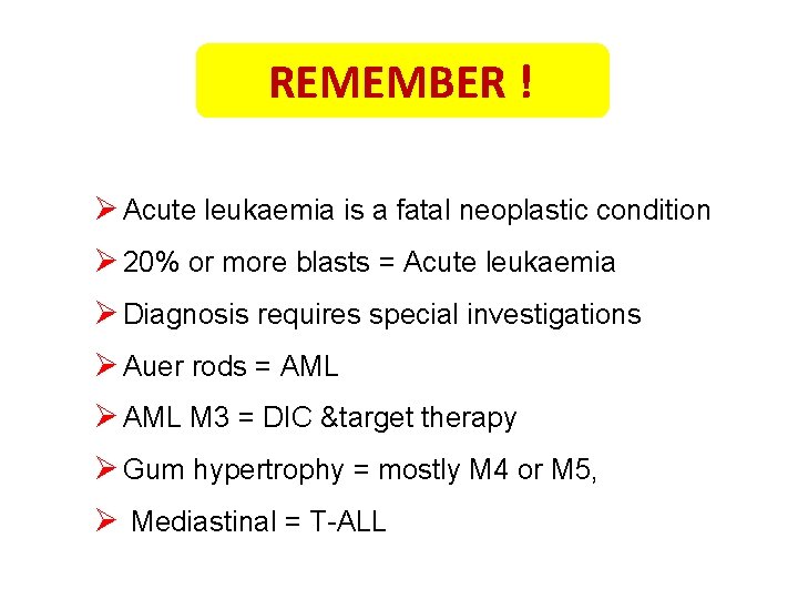 REMEMBER ! Ø Acute leukaemia is a fatal neoplastic condition Ø 20% or more