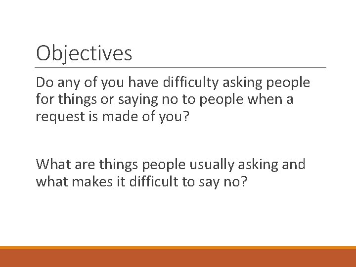 Objectives Do any of you have difficulty asking people for things or saying no