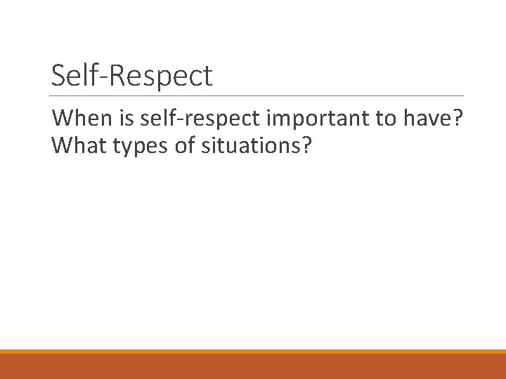 Self-Respect When is self-respect important to have? What types of situations? 
